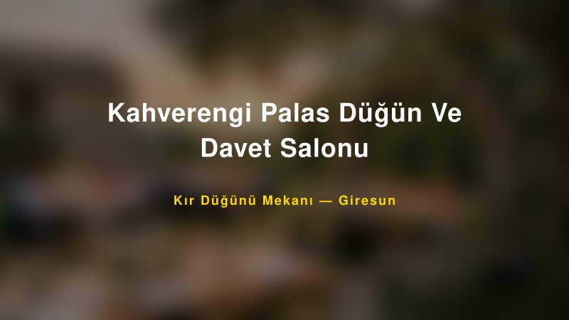 Kahverengi Palas Düğün Ve Davet Salonu Giresun Kır Düğünü Mekanı