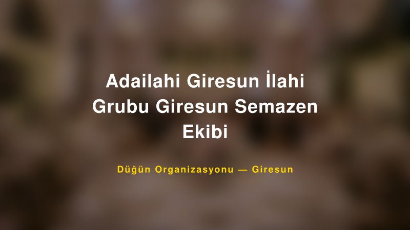 Adailahi Giresun İlahi Grubu Giresun Semazen Ekibi Giresun Düğün Organizasyon Firması