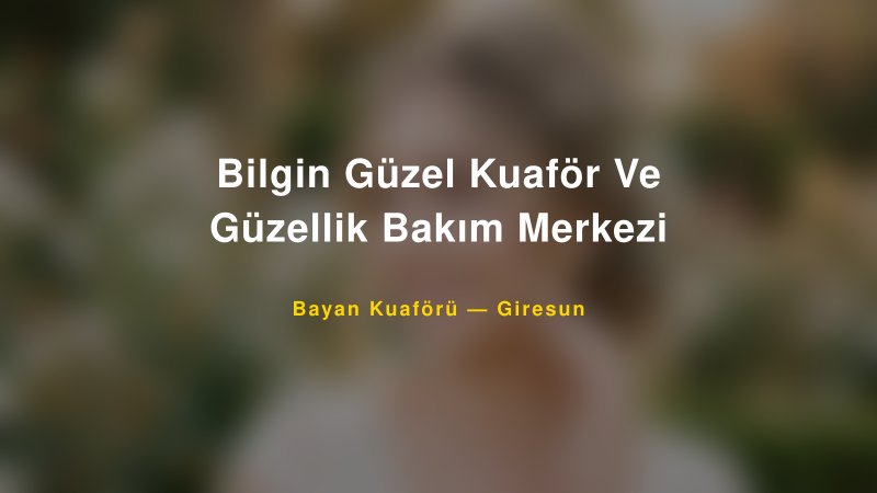 Bilgin Güzel Kuaför Ve Güzellik Bakım Merkezi — Giresun Kır Düğünü Mekanı Rehberi