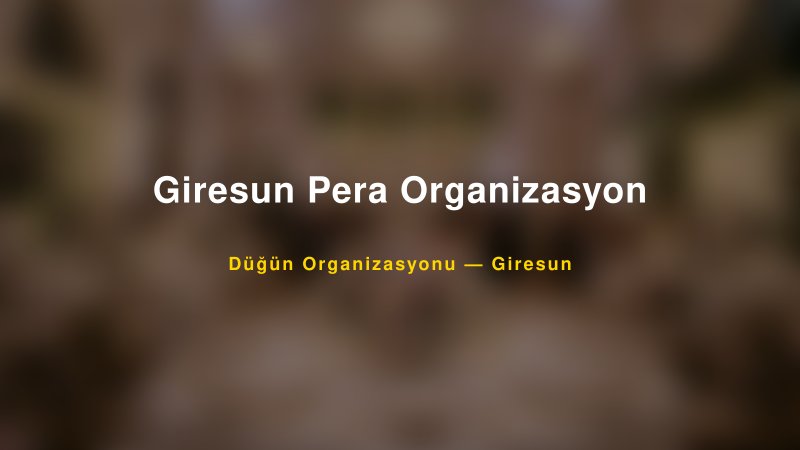 Giresun Pera Organizasyon — Giresun Kır Düğünü Mekanı Rehberi