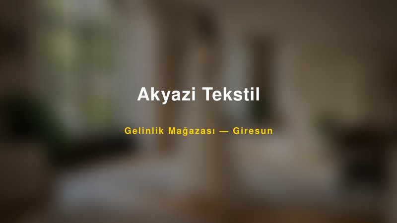 Akyazi Tekstil Giresun Gelinlik & Moda Evi