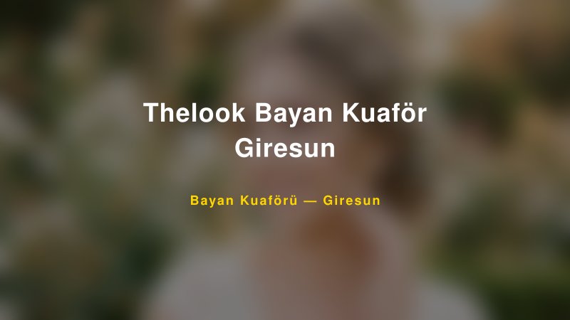 Thelook Bayan Kuaför Giresun — Giresun Kır Düğünü Mekanı Rehberi