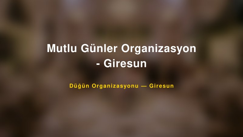 Mutlu Günler Organizasyon - Giresun — Giresun Kır Düğünü Mekanı Rehberi